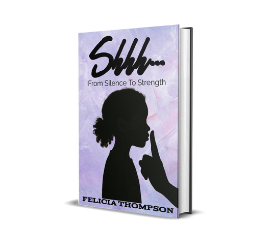 Shhh... From Silence to Strength Author Felicia Thompson