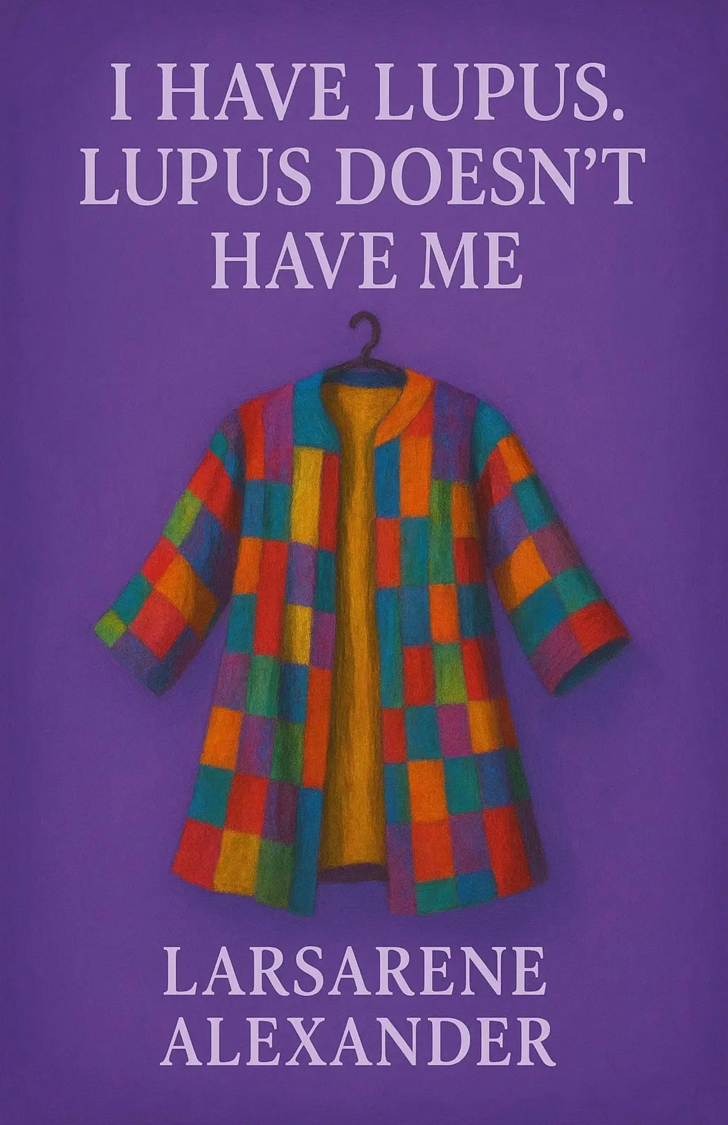 I Have Lupus, Lupus Doesn't Have Me! (Book) Author Larsarene Alexander